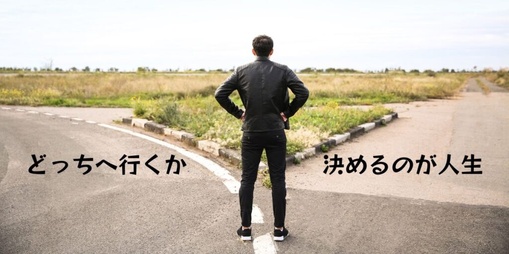 Cross Road に立つ一人の男の前にテキストメッセージ。

「どっちへ行くか」

「決めるのが人生」