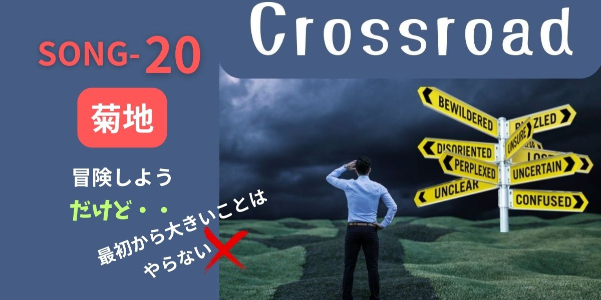 SONG-20main-visual-cross-roadイメージ クロスロードに立つ男。 どちらに行けばいいか思案し、頭を掻く画像。 タイトル文字 「SONG-20　菊池」 メッセージ 「冒険しよう。だけど・・最初から大きいことはやらない」