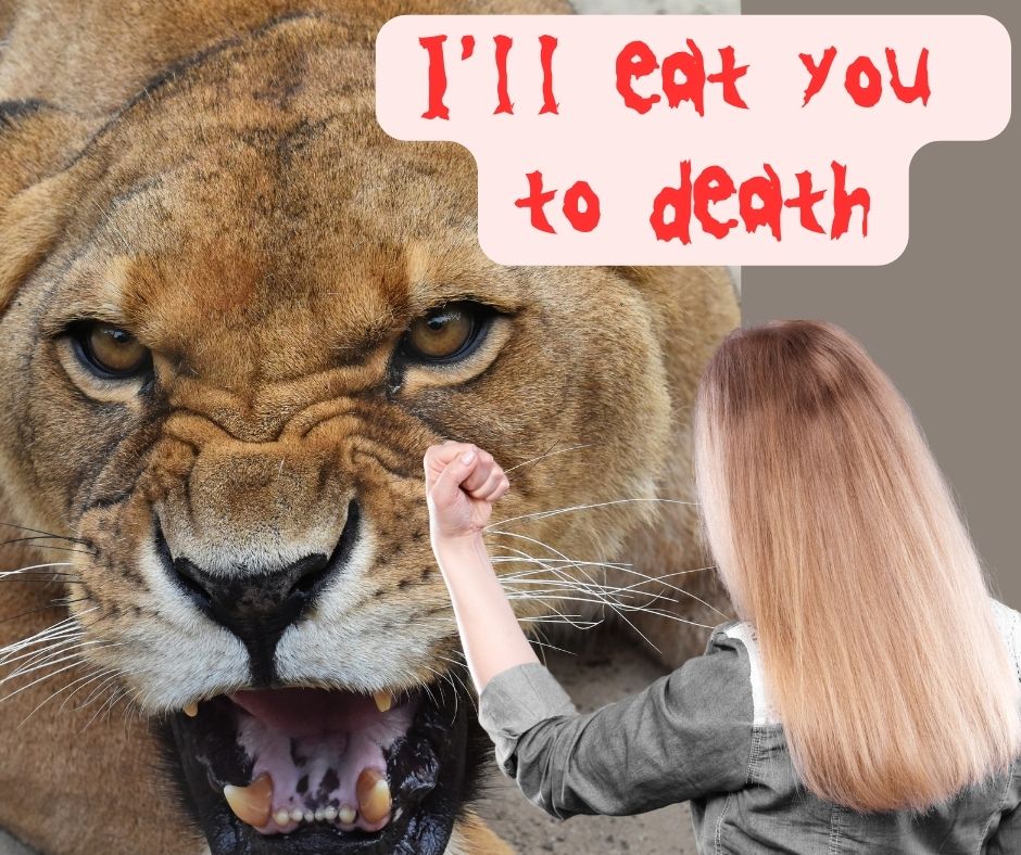 I'll eat you to death